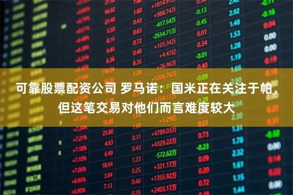 可靠股票配资公司 罗马诺：国米正在关注于帕，但这笔交易对他们而言难度较大