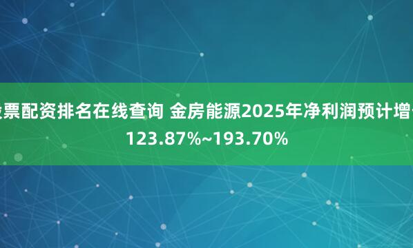 股票配资排名在线查询 金房能源2025年净利润预计增长123.87%~193.70%